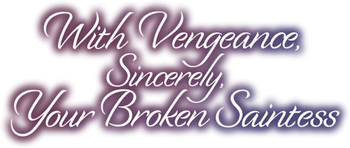 With Vengeance, Sincerely, Your Broken Saintess