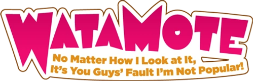 WATAMOTE ~No Matter How I Look at It, It's You Guys Fault I'm Not Popular!~